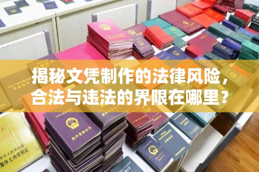 黎平揭秘文凭制作的法律风险，合法与违法的界限在哪里？