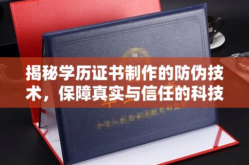 黎平揭秘学历证书制作的防伪技术，保障真实与信任的科技力量