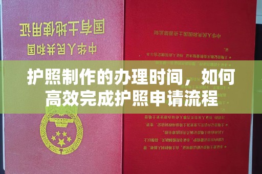 黎平护照制作的办理时间，如何高效完成护照申请流程