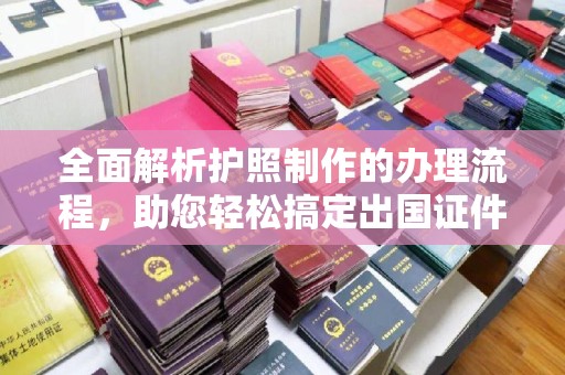 黎平全面解析护照制作的办理流程，助您轻松搞定出国证件