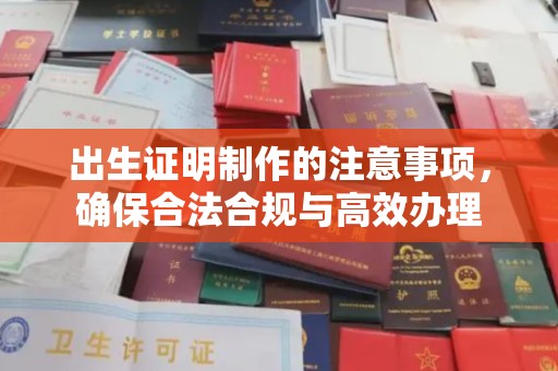 黎平出生证明制作的注意事项，确保合法合规与高效办理
