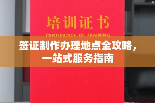 黎平签证制作办理地点全攻略，一站式服务指南